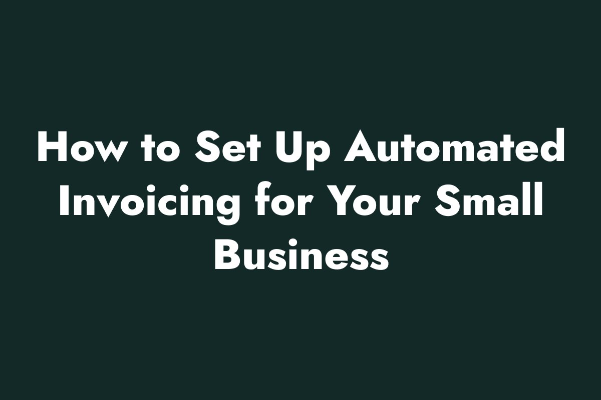 How to Set Up Automated Invoicing for Your Small Business