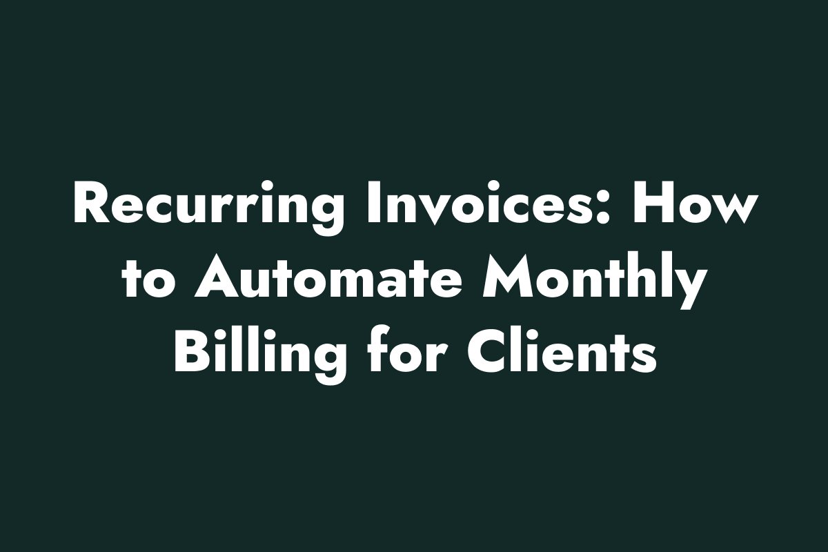 Recurring Invoices: How to Automate Monthly Billing for Clients