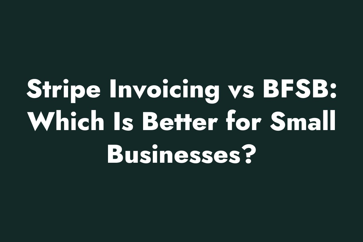 Stripe Invoicing vs BFSB: Which Is Better for Small Businesses?