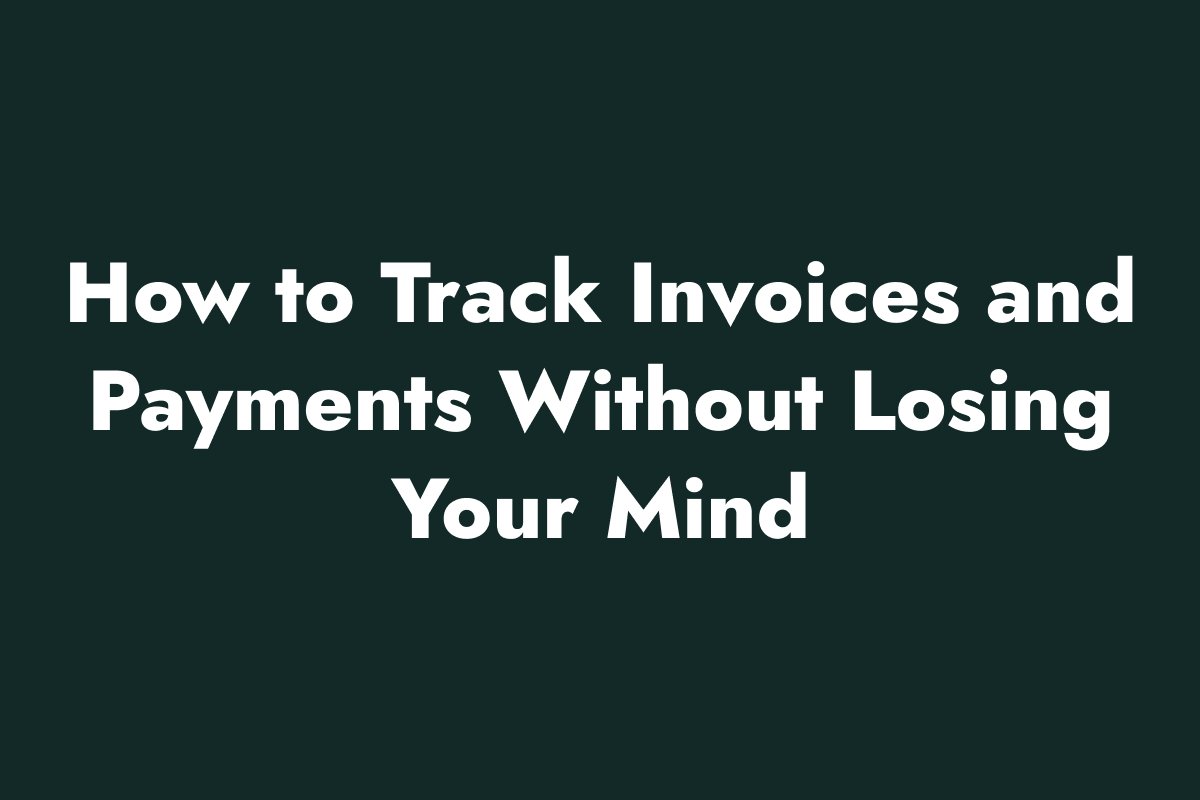 How to Track Invoices and Payments Without Losing Your Mind