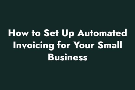 How to Set Up Automated Invoicing for Your Small Business