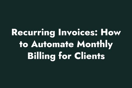 Recurring Invoices: How to Automate Monthly Billing for Clients