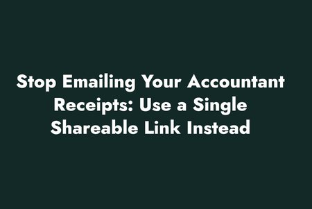 Stop Emailing Your Accountant Receipts: Use a Single Shareable Link Instead