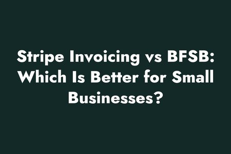 Stripe Invoicing vs BFSB: Which Is Better for Small Businesses?